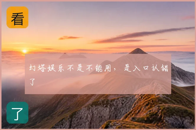 幻塔娱乐不是不能用，是入口认错了